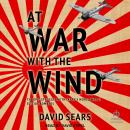 At War With The Wind: The Epic Struggle With Japan's World War II Suicide Bombers