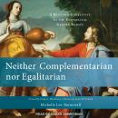 Neither Complementarian nor Egalitarian: A Kingdom Corrective to the Evangelical Gender Debate Audiobook
