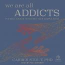 We Are All Addicts: The Soul’s Guide to Kicking Your Compulsions