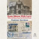 From Odessa With Love: Political And Literary Essays from Post-Soviet Ukraine Audiobook