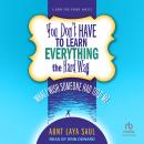 You Don't Have to Learn Everything the Hard Way: What I Wish Someone Had Told Me Audiobook