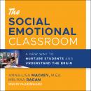 The Social Emotional Classroom: A New Way to Nurture Students and Understand the Brain Audiobook