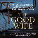 The Good Wife: The Shocking Betrayal and Brutal Murder of a Godly Woman in Texas Audiobook