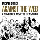 Against the Web: A Cosmopolitan Answer to the New Right Audiobook