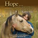 Hope . . . From the Heart of Horses: How Horses Teach Us About Presence, Strength, and Awareness Audiobook