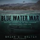 Blue Water War: The Maritime Struggle in the Mediterranean and Middle East, 1940-1945 Audiobook