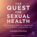 The Quest for Sexual Health: How an Elusive Ideal Has Transformed Science, Politics, and Everyday Li Audiobook