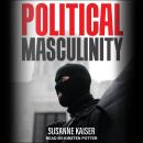 Political Masculinity: How Incels, Fundamentalists and Authoritarians Mobilise for Patriarchy Audiobook