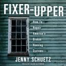Fixer-Upper: How to Repair America’s Broken Housing Systems Audiobook