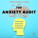 The Anxiety Audit: 7 Sneaky Ways Anxiety Takes Hold and How to Escape Them Audiobook