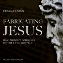 Fabricating Jesus: How Modern Scholars Distort the Gospels Audiobook