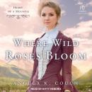 Where Wild Roses Bloom: Heart of A Mountie Audiobook