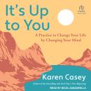 It's Up to You: A Practice to Change Your Life by Changing Your Mind Audiobook