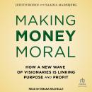 Making Money Moral: How a New Wave of Visionaries Is Linking Purpose and Profit Audiobook