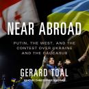 Near Abroad: Putin, the West, and the Contest over Ukraine and the Caucasus Audiobook