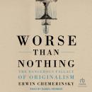 Worse Than Nothing: The Dangerous Fallacy of Originalism Audiobook