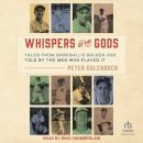Whispers of the Gods: Tales from Baseball’s Golden Age, Told by the Men Who Played It Audiobook