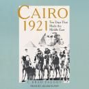 Cairo 1921: Ten Days that Made the Middle East Audiobook