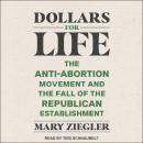 Dollars for Life: The Anti-Abortion Movement and the Fall of the Republican Establishment Audiobook