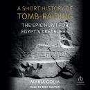 A Short History of Tomb-Raiding: The Epic Hunt for Egypt’s Treasures Audiobook