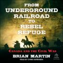 From Underground Railroad to Rebel Refuge: Canada and the Civil War Audiobook
