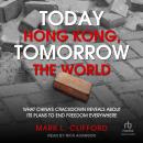 Today Hong Kong, Tomorrow the World: What China's Crackdown Reveals About Its Plans to End Freedom E Audiobook