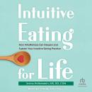 Intuitive Eating for Life: How Mindfulness Can Deepen and Sustain Your Intuitive Eating Practice Audiobook