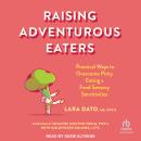 Raising Adventurous Eaters: Practical Ways to Overcome Picky Eating and Food Sensory Sensitivities Audiobook