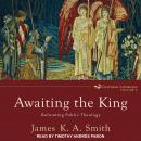 Awaiting the King: Reforming Public Theology Audiobook