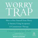 The Worry Trap: How to Free Yourself from Worry & Anxiety using Acceptance and Commitment Therapy Audiobook