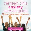 The Teen Girl's Anxiety Survival Guide: Ten Ways to Conquer Anxiety and Feel Your Best Audiobook