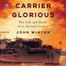 Carrier Glorious: The Life and Death of an Aircraft Carrier