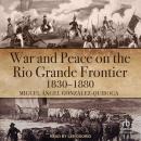 War and Peace on the Rio Grande Frontier, 1830–1880 Audiobook