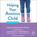 Helping Your Anxious Child, Third Edition: A Step-by-Step Guide for Parents Audiobook