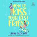 How to Kiss Your Best Friend: A Sweet Romantic Comedy Audiobook