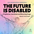 The Future Is Disabled: Prophecies, Love Notes and Mourning Songs, Leah Lakshmi Piepzna-Samarasinha