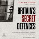 Britain's Secret Defences: Civilian Saboteurs, Spies and Assassins During the Second World War Audiobook