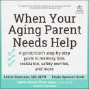 When Your Aging Parent Needs Help: A Geriatrician's Step-by-Step Guide to Memory Loss, Resistance, S Audiobook