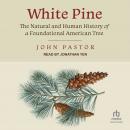 White Pine: The Natural and Human History of a Foundational American Tree Audiobook