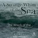 A Strange Whim of the Sea: The Wreck of the USS Macaw Audiobook