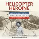 Helicopter Heroine: Valérie André - Surgeon, Pioneer Rescue Pilot, and Her Courage Under Fire Audiobook