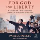 For God and Liberty: Catholicism and Revolution in the Atlantic World, 1790-1861 Audiobook