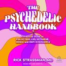The Psychedelic Handbook: A Practical Guide to Psilocybin, LSD, Ketamine, MDMA, and Ayahuasca, Rick Strassman Md