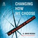 Changing How We Choose: The New Science of Morality, A. David Redish