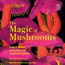 The Magic of Mushrooms: Fungi in Folklore, Superstition and Traditional Medicine Audiobook