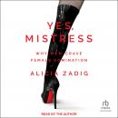 Yes, Mistress: Why Men Crave Female Domination Audiobook