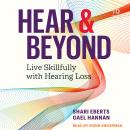 Hear & Beyond: Live Skillfully with Hearing Loss, Shari Eberts, Gael Hannan