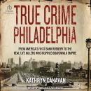 True Crime Philadelphia: From America's First Bank Robbery to the Real-Life Killers Who Inspired Boa Audiobook