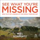 See What You're Missing: New Ways of Looking at the World Through Art Audiobook