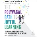 The Polyvagal Path to Joyful Learning: Transforming Classrooms One Nervous System at a Time Audiobook
